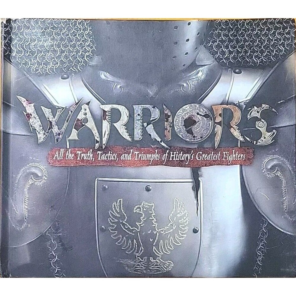 Warriors : All the Truth, Tactics, and Triumphs of History's Greatest...